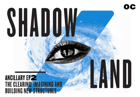 Open Caption - SHADOW/LAND - The Clearing, Part 2: Imagining and Building New Structures
