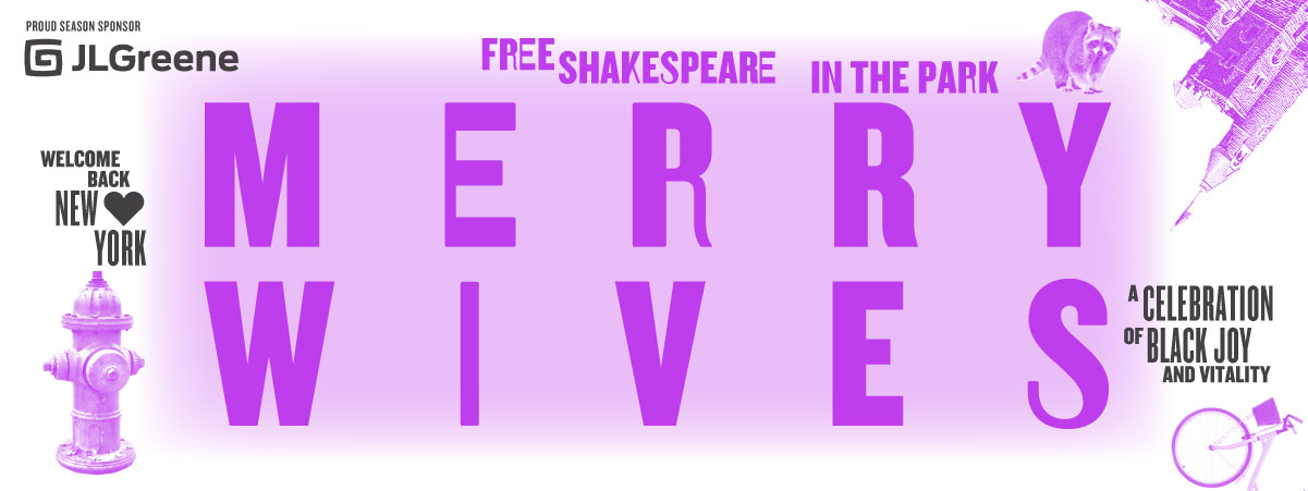 Free Shakespeare in the Park Merry Wives, purple text on light purple background, Proud Season Sponsor JL Greene, black text on white background, Welcome back New York, black text on white background, A celebration of Black joy and vitality, black text on white background